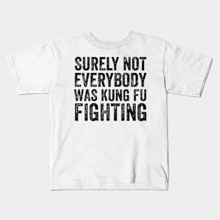 Surely Not Everyone Was Kung Fu Fighting Kids T-Shirt